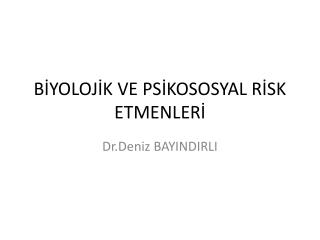 BİYOLOJİK VE PSİKOSOSYAL RİSK ETMENLERİ