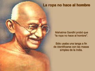  Mahatma Gandhi probó que “la ropa no hace al hombre&quot;.