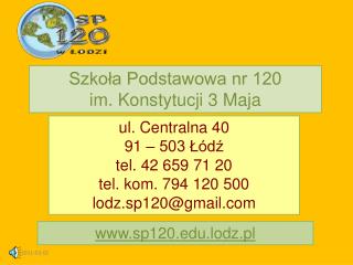 ul. Centralna 40 91 – 503 Łódź tel. 42 659 71 20 tel. kom. 794 120 500 lodz.sp120@gmail