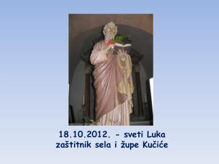 18.10.2012. - sveti Luka zaštitnik sela i župe Kučiće