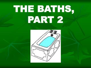 THE BATHS, PART 2