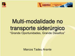 Multi-modalidade no transporte siderúrgico “Grande Oportunidades, Grande Desafios”