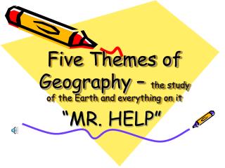 Five Themes of Geography – the study of the Earth and everything on it