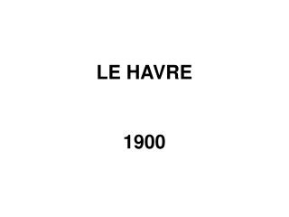 LE HAVRE 1900