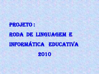 Projeto : Roda de Linguagem E Informática Educativa 2010