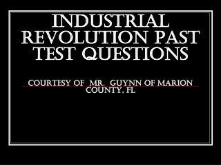 Industrial Revolution Past Test Questions Courtesy of Mr. Guynn of Marion County, FL
