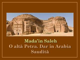 Mada’in Saleh O alt ă Petra. Dar î n Arabia S audit ă