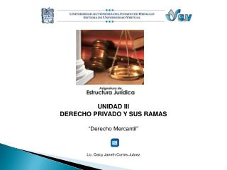 UNIDAD III DERECHO PRIVADO Y SUS RAMAS “Derecho Mercantil” Lic. Daicy Janeth Cortes Juárez