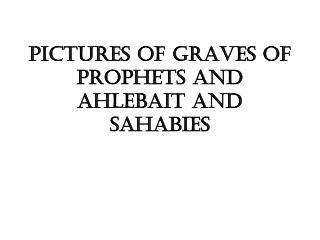 Pictures of graves of prophets and ahlebait and sahabies