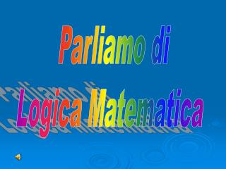 Parliamo di Logica Matematica