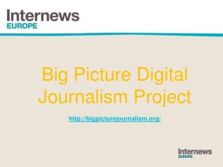 Big Picture Digital Journalism Project http ://bigpicturejournalism /