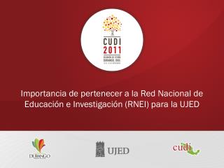 Importancia de pertenecer a la Red Nacional de Educación e Investigación (RNEI) para la UJED