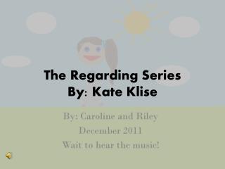 The Regarding Series By: Kate Klise