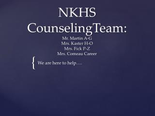 NKHS CounselingTeam : Mr. Martin A-G Mrs. Kaster H-O Mrs. Fick P-Z Mrs. Comeau Career