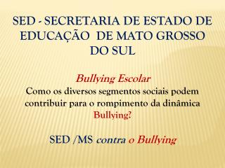 SED - SECRETARIA DE ESTADO DE EDUCAÇÃO DE MATO GROSSO DO SUL Bullying Escolar