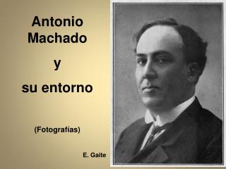 Antonio Machado y su entorno (Fotografías) E. Gaite