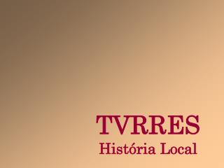 TVRRES História Local