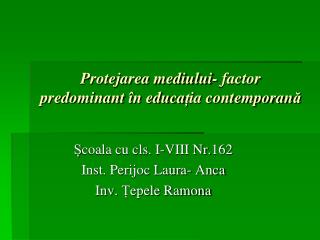 Protejarea mediului- factor predominant î n educa ț ia contemporan ă