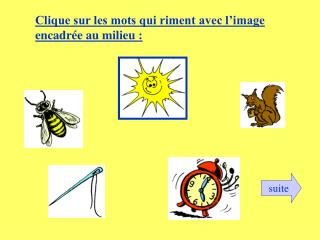 Clique sur les mots qui riment avec l’image encadrée au milieu :