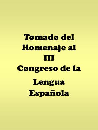 Tomado del Homenaje al III Congreso de la Lengua Española