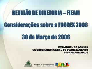 REUNIÃO DE DIRETORIA – FIEAM Considerações sobre a FOODEX 2006 30 de Março de 2006