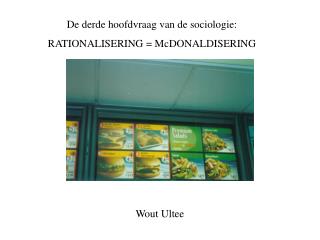 De derde hoofdvraag van de sociologie: RATIONALISERING = McDONALDISERING