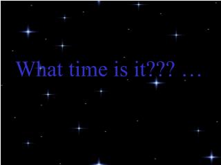 What time is it??? …