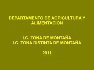 DEPARTAMENTO DE AGRICULTURA Y ALIMENTACION I.C. ZONA DE MONTAÑA I.C. ZONA DISTINTA DE MONTAÑA 2011