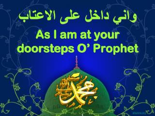 واني داخل على الاعتاب As I am at your doorsteps O’ Prophet