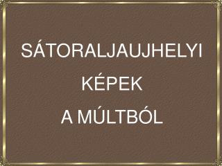 SÁTORALJAUJHELYI KÉPEK A MÚLTBÓL