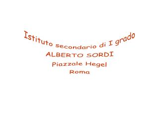 Istituto secondario di I grado ALBERTO SORDI Piazzale Hegel Roma