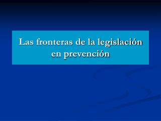 Las fronteras de la legislación en prevención