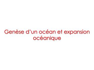 Genèse d’un océan et expansion océanique
