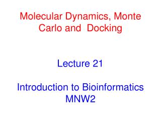 Molecular Dynamics, Monte Carlo and Docking Lecture 21 Introduction to Bioinformatics MNW2