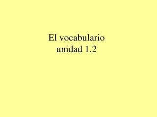 El vocabulario unidad 1.2