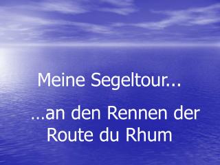 Meine Segeltour... … an den Rennen der Route du Rhum