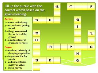 Across: 1 – cause to fit closely 3 – to produce a grating sound