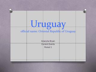 Uruguay official name: Oriental Republic of Uruguay
