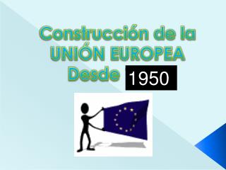 Construcción de la UNIÓN EUROPEA Desde 1915.