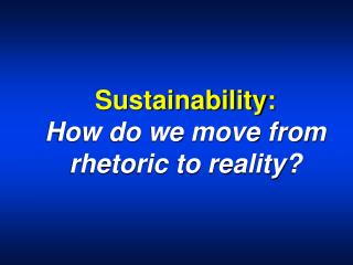 Sustainability: How do we move from rhetoric to reality?