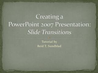 Creating a PowerPoint 2007 Presentation: Slide Transitions