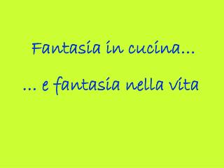 Fantasia in cucina…