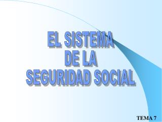 EL SISTEMA DE LA SEGURIDAD SOCIAL