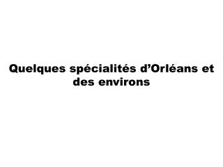 Quelques spécialités d’Orléans et des environs