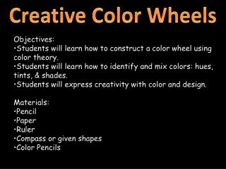 Objectives: Students will learn how to construct a color wheel using color theory.