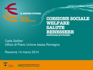 Carla Golfieri Ufficio di Piano Unione bassa Romagna Ravenna 14 marzo 2014