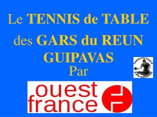 Le TENNIS de TABLE des GARS du REUN GUIPAVAS Par