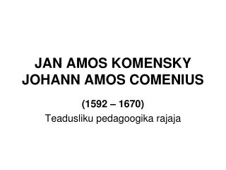 JAN AMOS KOMENSKY JOHANN AMOS COMENIUS