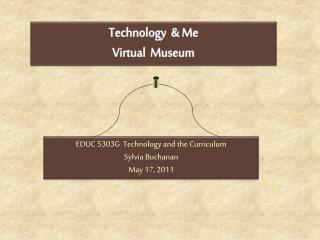 EDUC 5303G Technology and the Curriculum Sylvia Buchanan May 17, 2011