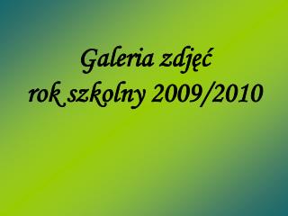 Galeria zdjęć rok szkolny 2009/2010
